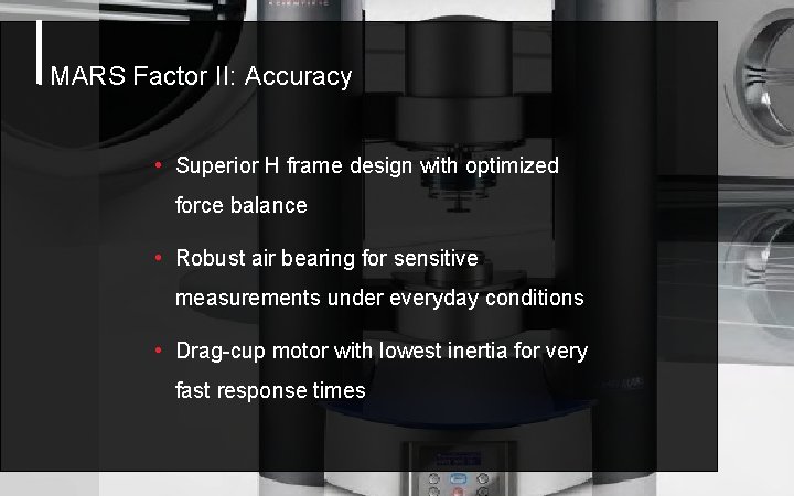 MARS Factor II: Accuracy • Superior H frame design with optimized force balance •