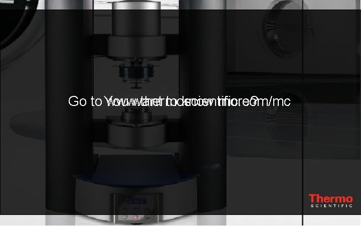 Go to www. thermoscientific. com/mc You want to know more? 