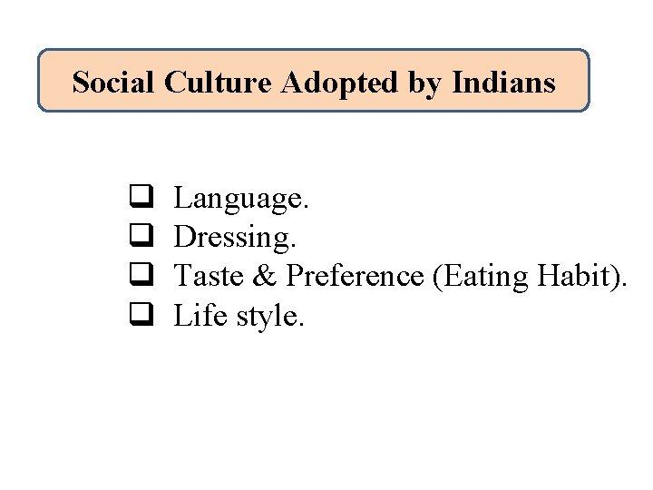 Social Culture Adopted by Indians q Language. q Dressing. q Taste & Preference (Eating Social Culture Adopted by Indians q Language. q Dressing. q Taste & Preference (Eating