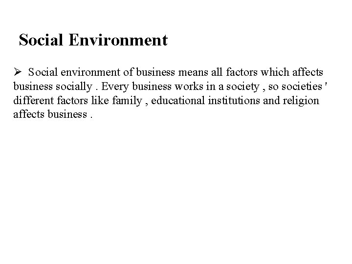 Social Environment Ø Social environment of business means all factors which affects business socially. Social Environment Ø Social environment of business means all factors which affects business socially.