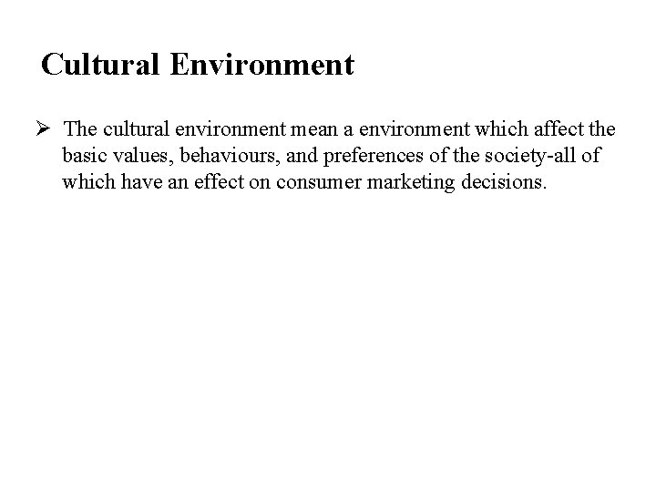 Cultural Environment Ø The cultural environment mean a environment which affect the basic values,