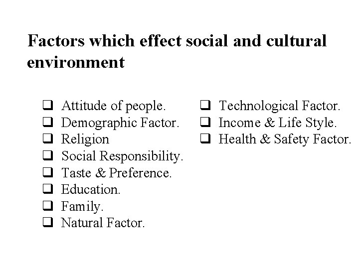 Factors which effect social and cultural environment q Attitude of people. q Technological Factor.