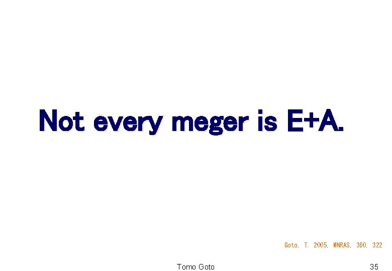 Not every meger is E+A. Goto, T. 2005, MNRAS, 360, 322 Tomo Goto 35