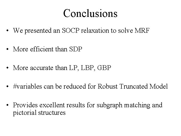 Conclusions • We presented an SOCP relaxation to solve MRF • More efficient than