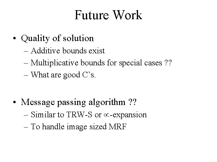 Future Work • Quality of solution – Additive bounds exist – Multiplicative bounds for