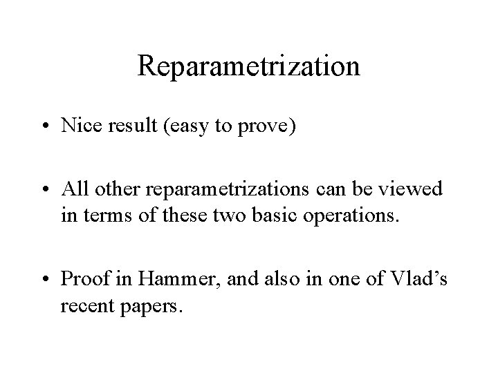 Reparametrization • Nice result (easy to prove) • All other reparametrizations can be viewed
