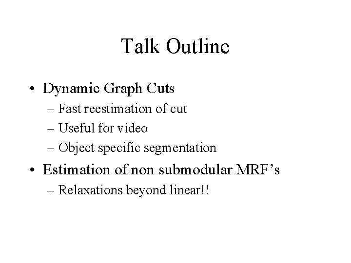 Talk Outline • Dynamic Graph Cuts – Fast reestimation of cut – Useful for