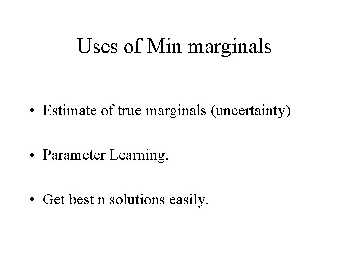Uses of Min marginals • Estimate of true marginals (uncertainty) • Parameter Learning. •