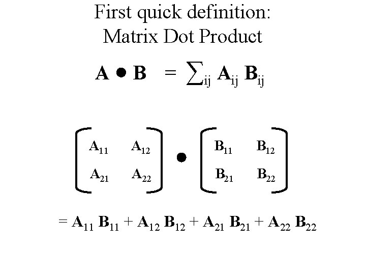 First quick definition: Matrix Dot Product A B = ∑ij Aij Bij A 11