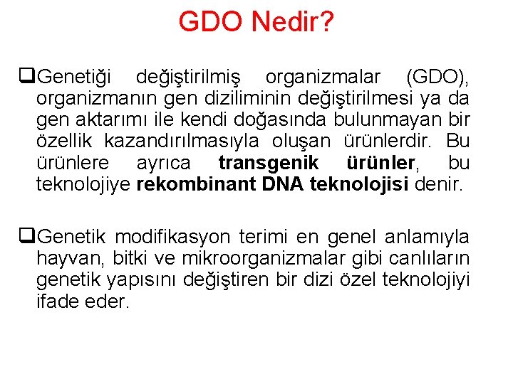 GDO Nedir? q. Genetiği değiştirilmiş organizmalar (GDO), organizmanın gen diziliminin değiştirilmesi ya da gen