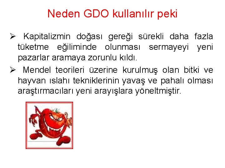 Neden GDO kullanılır peki Ø Kapitalizmin doğası gereği sürekli daha fazla tüketme eğiliminde olunması
