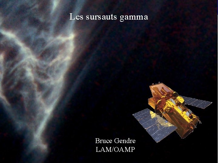 Les sursauts gamma Bruce Gendre LAM/OAMP 