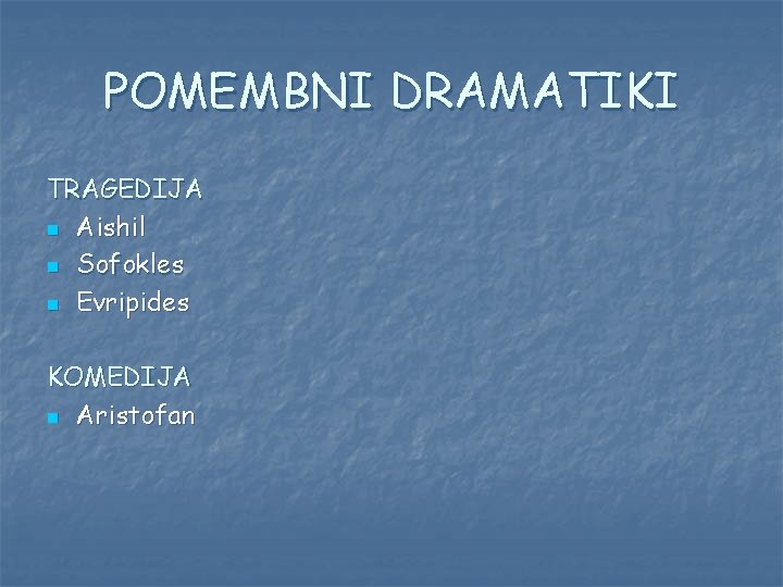 POMEMBNI DRAMATIKI TRAGEDIJA n Aishil n Sofokles n Evripides KOMEDIJA n Aristofan 