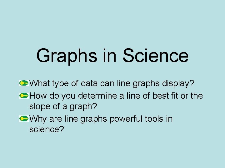 Graphs in Science What type of data can line graphs display? How do you