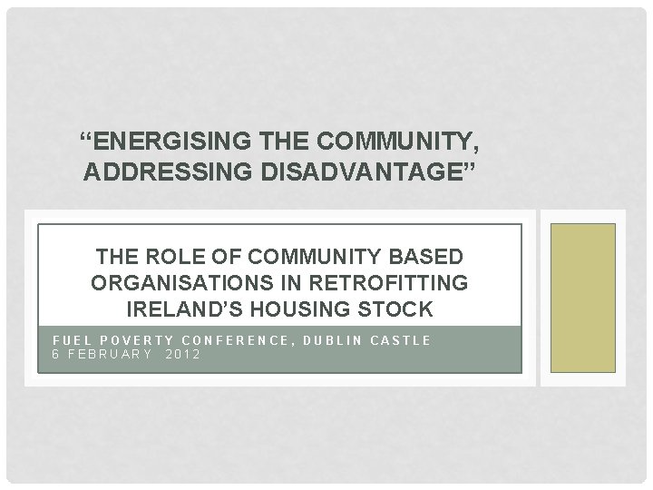 “ENERGISING THE COMMUNITY, ADDRESSING DISADVANTAGE” THE ROLE OF COMMUNITY BASED ORGANISATIONS IN RETROFITTING IRELAND’S