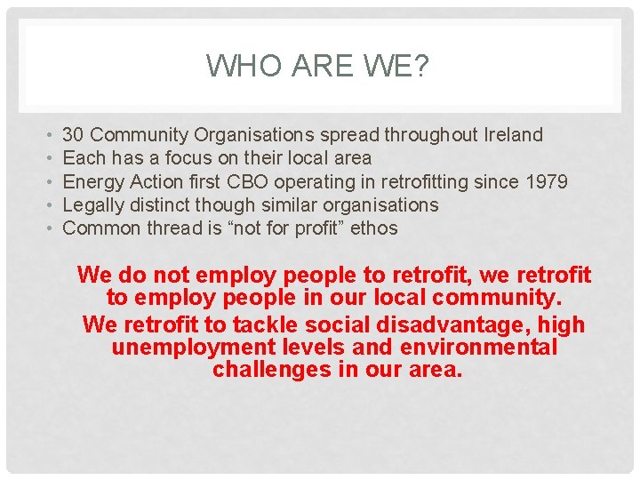 WHO ARE WE? • • • 30 Community Organisations spread throughout Ireland Each has