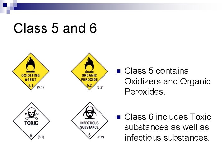 Class 5 and 6 n Class 5 contains Oxidizers and Organic Peroxides. n Class