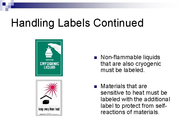 Handling Labels Continued n Non-flammable liquids that are also cryogenic must be labeled. n