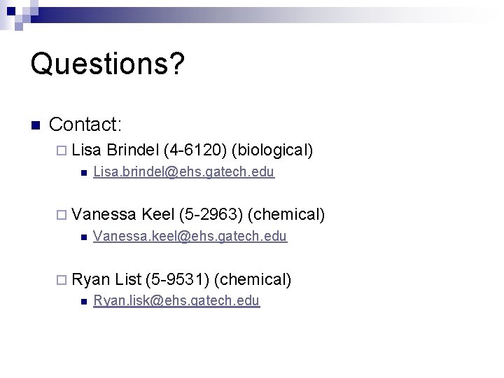 Questions? n Contact: ¨ Lisa n Brindel (4 -6120) (biological) Lisa. brindel@ehs. gatech. edu