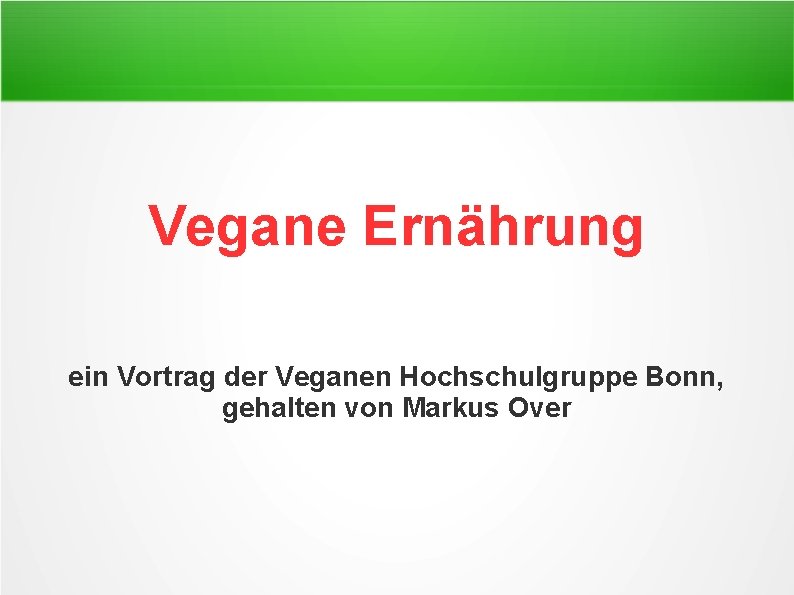 Vegane Ernährung ein Vortrag der Veganen Hochschulgruppe Bonn, gehalten von Markus Over 