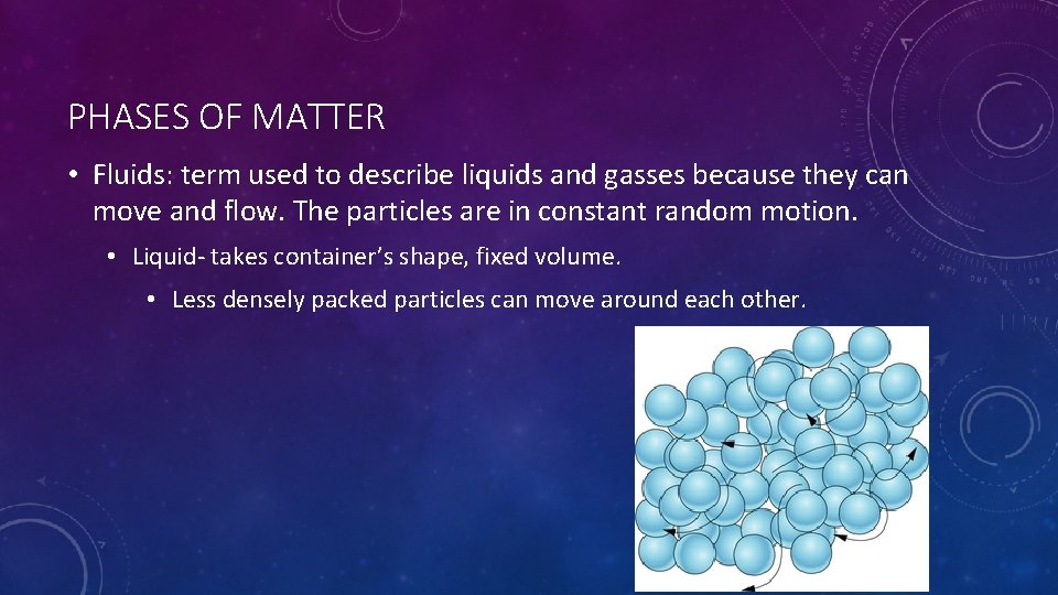 PHASES OF MATTER • Fluids: term used to describe liquids and gasses because they