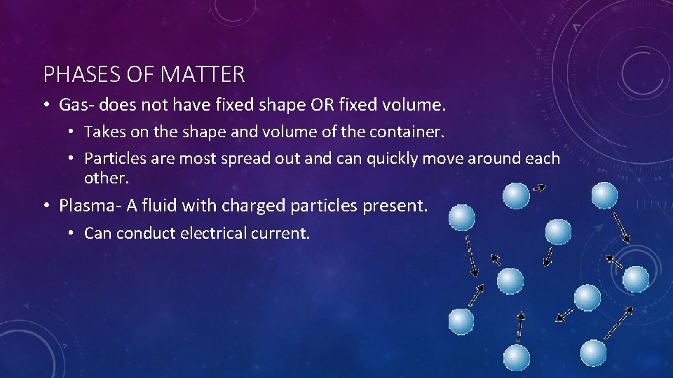 PHASES OF MATTER • Gas- does not have fixed shape OR fixed volume. •