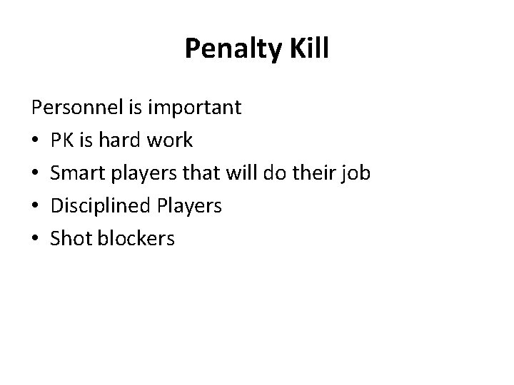 Penalty Kill Personnel is important • PK is hard work • Smart players that