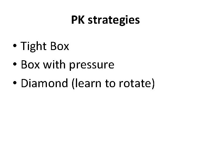 PK strategies • Tight Box • Box with pressure • Diamond (learn to rotate)