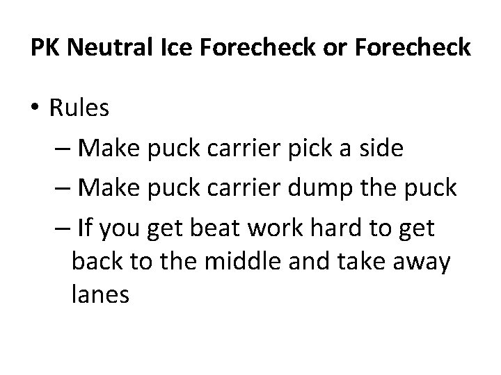 PK Neutral Ice Forecheck or Forecheck • Rules – Make puck carrier pick a