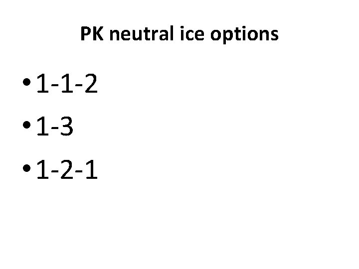 PK neutral ice options • 1 -1 -2 • 1 -3 • 1 -2