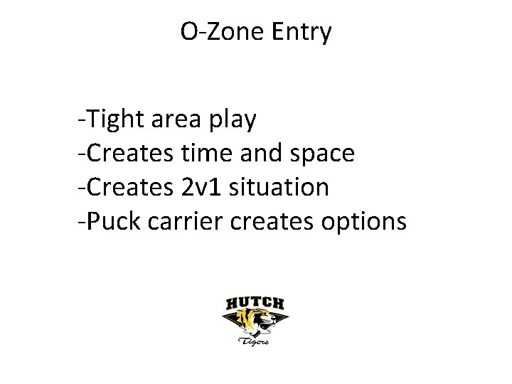 O-Zone Entry -Tight area play -Creates time and space -Creates 2 v 1 situation