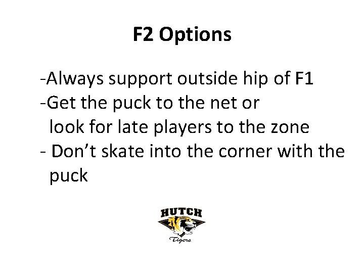 F 2 Options -Always support outside hip of F 1 -Get the puck to