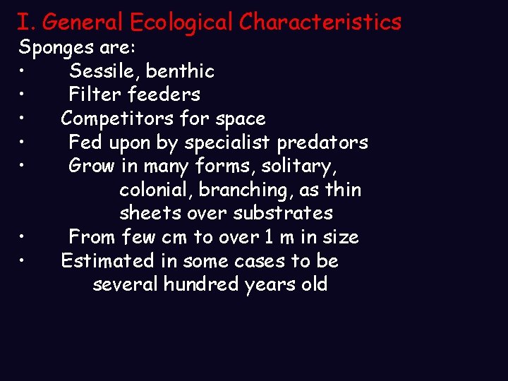 I. General Ecological Characteristics Sponges are: • Sessile, benthic • Filter feeders • Competitors I. General Ecological Characteristics Sponges are: • Sessile, benthic • Filter feeders • Competitors