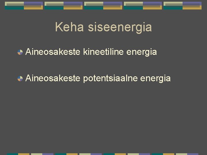 Keha siseenergia Aineosakeste kineetiline energia Aineosakeste potentsiaalne energia 