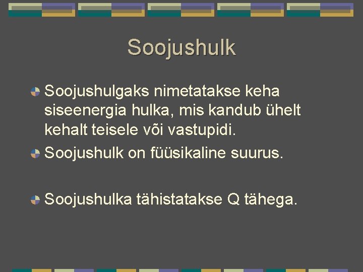 Soojushulk Soojushulgaks nimetatakse keha siseenergia hulka, mis kandub ühelt kehalt teisele või vastupidi. Soojushulk