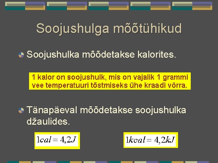 Soojushulga mõõtühikud Soojushulka mõõdetakse kalorites. Tänapäeval mõõdetakse soojushulka džaulides. 