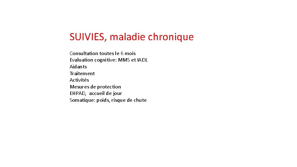 SUIVIES, maladie chronique Consultation toutes le 6 mois Evaluation cognitive: MMS et IADL Aidants