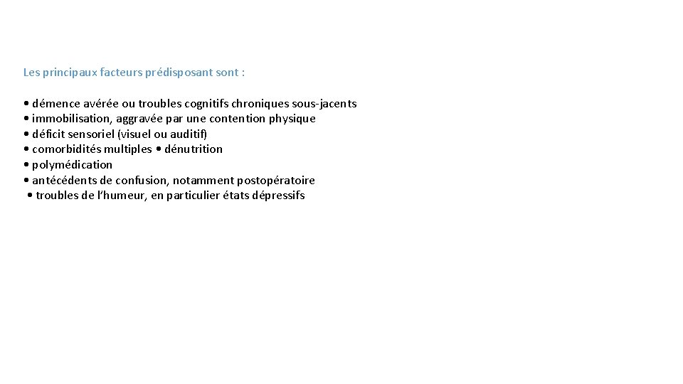 Les principaux facteurs prédisposant sont : • démence avérée ou troubles cognitifs chroniques sous-jacents
