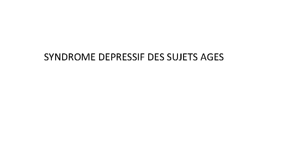 SYNDROME DEPRESSIF DES SUJETS AGES 