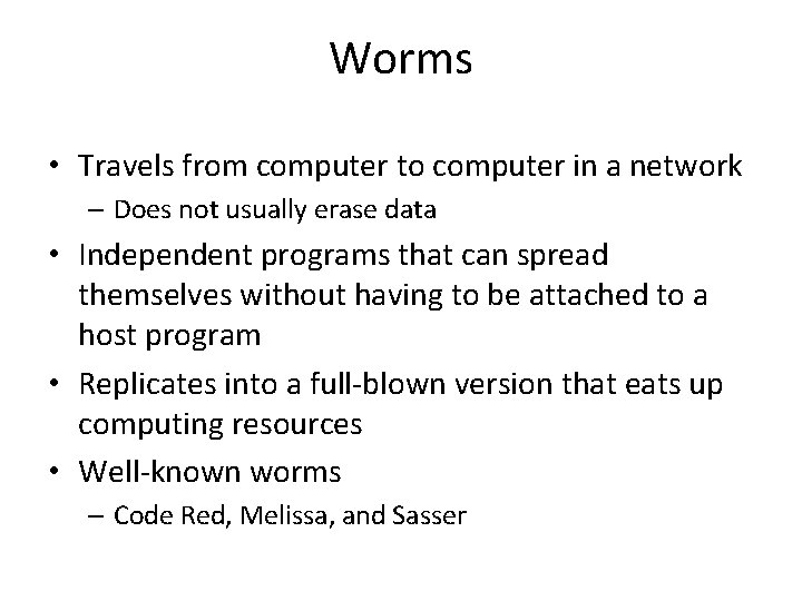 Worms • Travels from computer to computer in a network – Does not usually