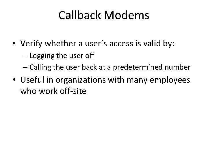 Callback Modems • Verify whether a user’s access is valid by: – Logging the