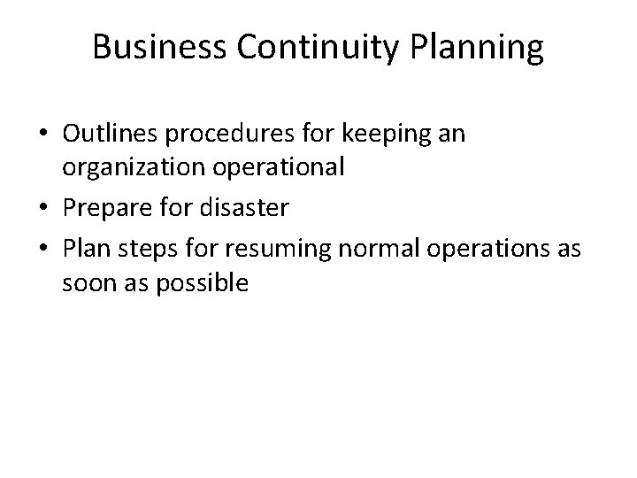 Business Continuity Planning • Outlines procedures for keeping an organization operational • Prepare for