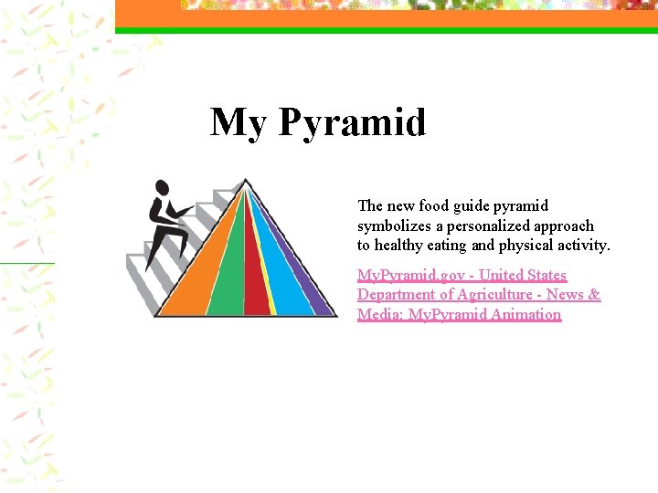 My Pyramid The new food guide pyramid symbolizes a personalized approach to healthy eating