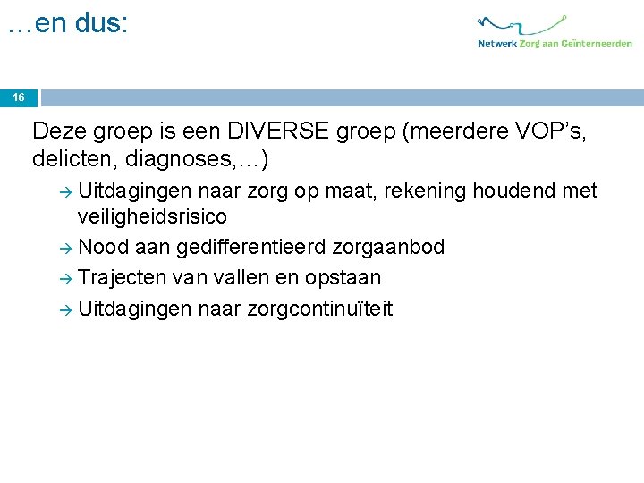 …en dus: 16 Deze groep is een DIVERSE groep (meerdere VOP’s, delicten, diagnoses, …)