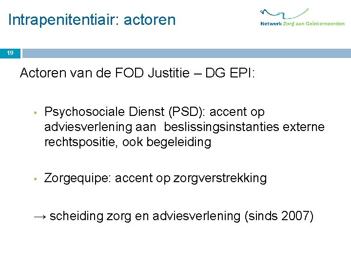 Intrapenitentiair: actoren 19 Actoren van de FOD Justitie – DG EPI: • Psychosociale Dienst