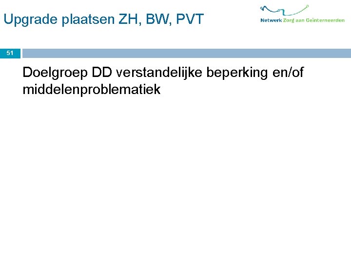 Upgrade plaatsen ZH, BW, PVT 51 Doelgroep DD verstandelijke beperking en/of middelenproblematiek 