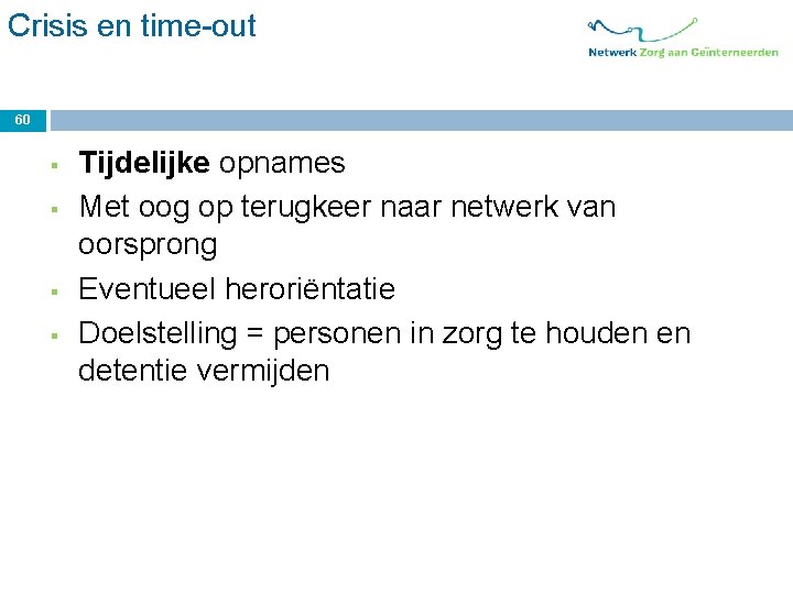 Crisis en time-out 60 § § Tijdelijke opnames Met oog op terugkeer naar netwerk