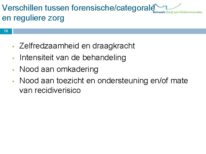 Verschillen tussen forensische/categorale en reguliere zorg 70 § § Zelfredzaamheid en draagkracht Intensiteit van