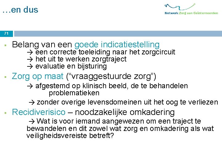 …en dus 71 § Belang van een goede indicatiestelling § Zorg op maat (“vraaggestuurde