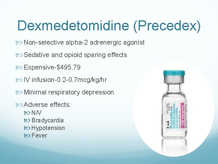 Dexmedetomidine (Precedex) Non-selective alpha-2 adrenergic agonist Sedative and opioid sparing effects Expensive-$495. 79 IV